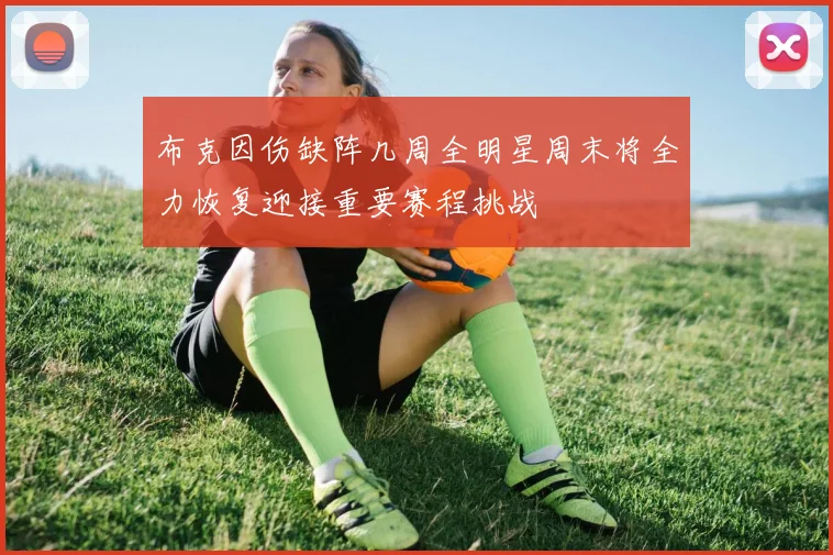 布克因伤缺阵几周全明星周末将全力恢复迎接重要赛程挑战