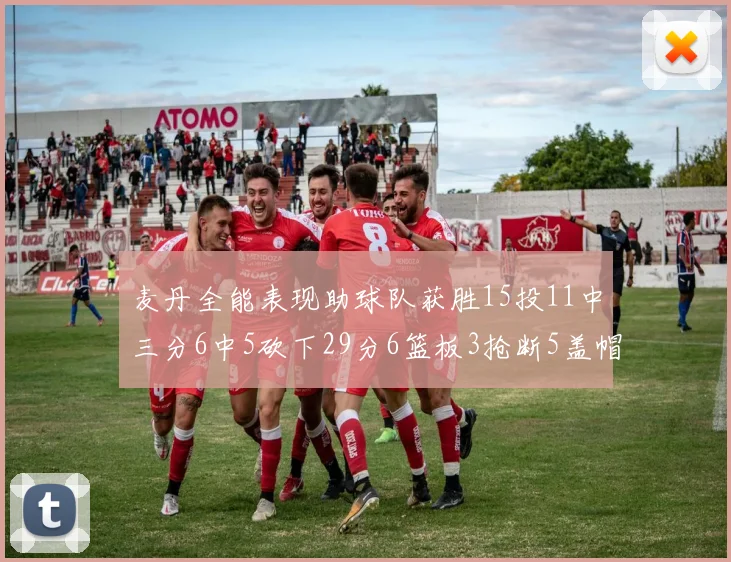 麦丹全能表现助球队获胜15投11中三分6中5砍下29分6篮板3抢断5盖帽