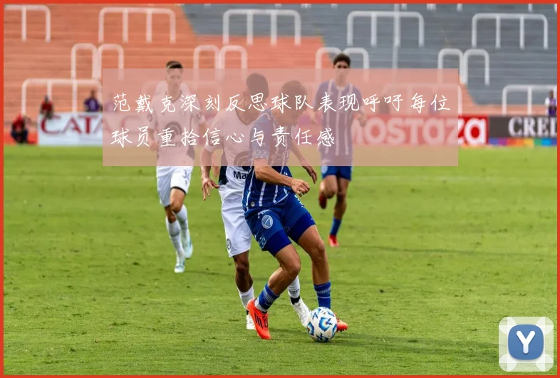 范戴克深刻反思球队表现呼吁每位球员重拾信心与责任感